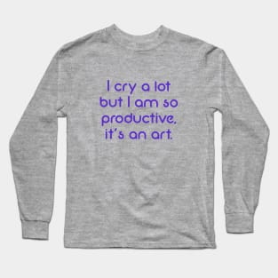 I cry a lot but I am so productive, it's an art (purple) Long Sleeve T-Shirt